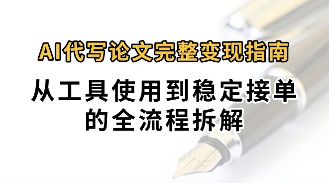 0投入月过万AI代写论文完整变现指南：从工具使用到稳定接单的全流程拆解-易知付