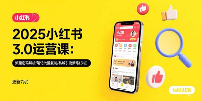 2025小红书3.0运营课：流量密码解析/笔记批量复制/私域引流策略(更新7月-易知付