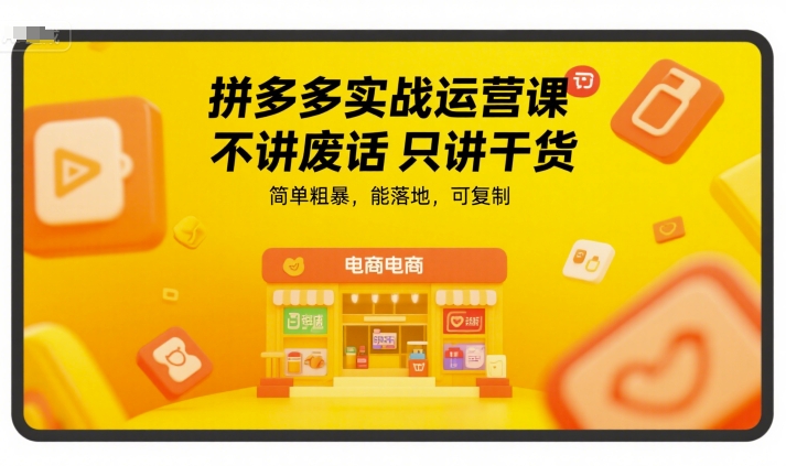 拼多多实战运营课，不讲废话只讲干货，简单粗暴，能落地，可复制-易知付