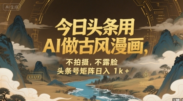 今日头条用AI做古风漫画，不拍摄，不露脸，头条号矩阵日入1k+-易知付