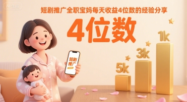 短剧推广全职宝妈每天收益4位数的经验分享-易知付