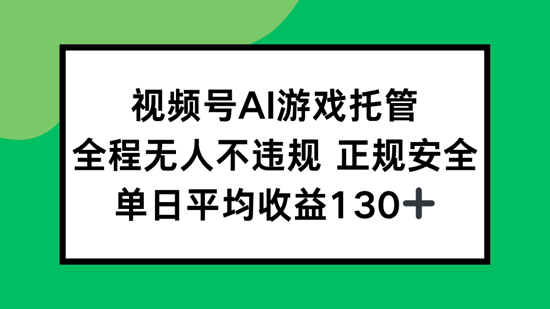 视频号AI游戏托管，全程无人不违规 正规安全，单日平均收益130+-易知付