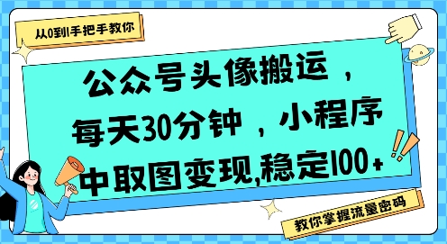 公众号头像搬运，每天30分钟，小程序中取图变现稳定100+-易知付