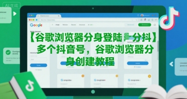 谷歌浏览器分身登陆多个抖音号，谷歌浏览器分身创建教程-易知付
