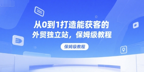 从0到1打造能获客的外贸独立站，保姆级教程-易知付