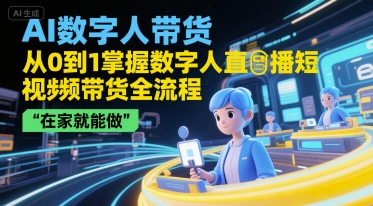 AI数字人带货，从0到1掌握数字人直播短视频带货全流程，在家就能做-易知付