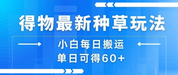得物最新种草玩法，小白每日搬运单日可得60+-易知付