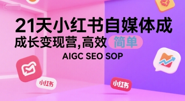 21天小红书自媒体成长变现营，高效 简单 AIGC SEO SOP-易知付