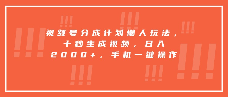 视频号分成计划懒人玩法，十秒生成视频，日入2000+，手机一键操作-易知付