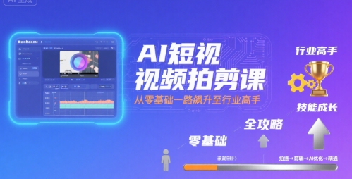 AI短视频拍剪课，全攻略到精通，带你从零基础一路飙升至行业高手-易知付