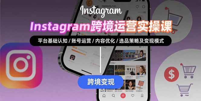 Instagram跨境运营实战：平台认知/账号运营/内容优化/选品策略及变现模式-易知付
