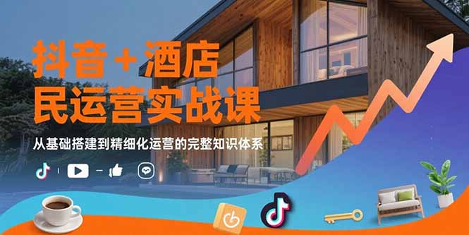 抖音+酒店民宿运营实战课：从基础搭建到精细化运营的完整知识体系-易知付