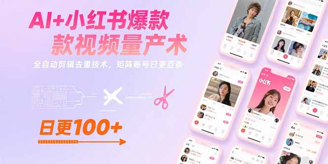 AI+小红书爆款视频量产术：全自动剪辑去重技术，矩阵账号日更百条-易知付