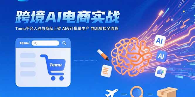 AI+跨境电商实战：Temu平台入驻与商品上架 AI设计批量生产 物流质检全流程-易知付