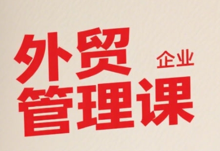 中小外贸企业管理课，系统性强，直击痛点，助企业全面提升管理智慧-易知付