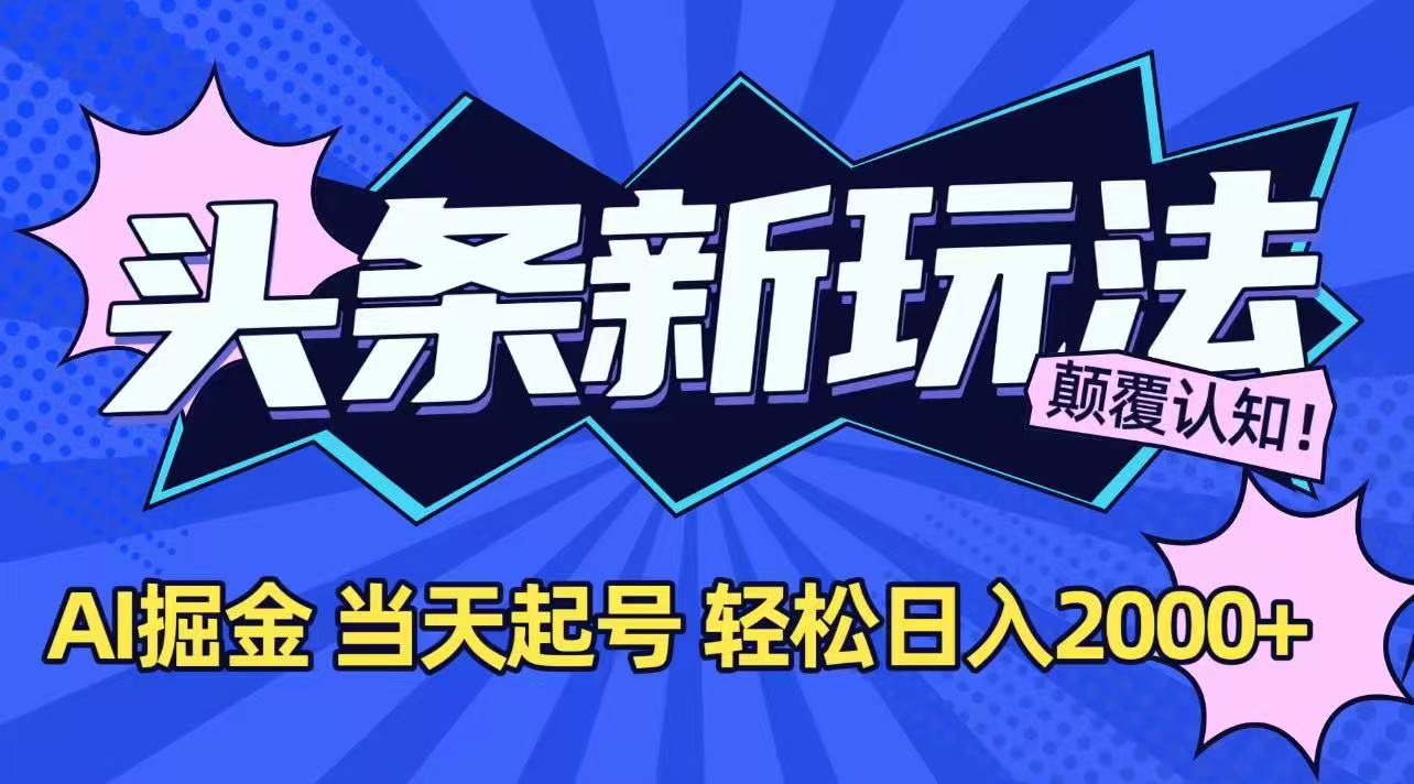 今日头条最新掘金玩法，AI辅助，当天起号，第二天见收益，轻松日入2000+-易知付