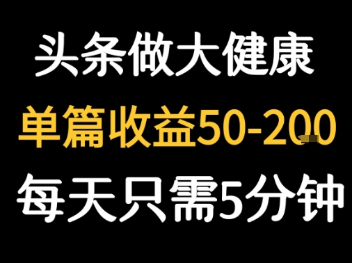 每天5分钟，用今日头条创作大健康图文 单篇收益50-2张-易知付