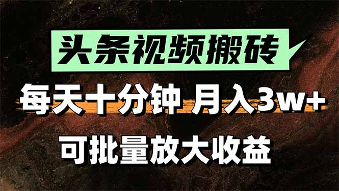 头条视频搬砖，每天10分钟，小白轻松月入3万+，可批量放大收益-易知付