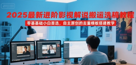 2025最新进阶影视解说搬运洗稿教程，零基础小白首选，自主原创的去重模板搭建教学-易知付