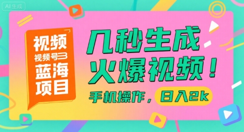 视频号蓝海项目，几秒生成火爆视频，手机操作，日入2k【揭秘】-易知付