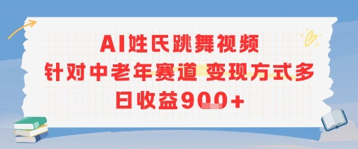 AI姓氏跳舞视频，针对中老年赛道变现方式多，日收益9张+-易知付