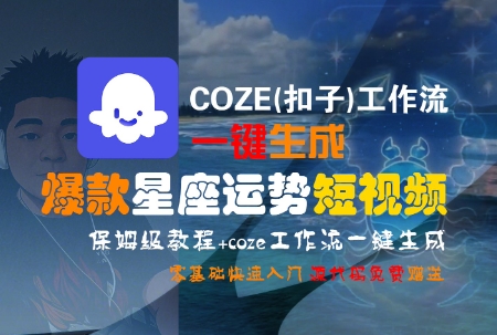 COZE(扣子)工作流一键生成爆款星座运势短视频，保姆级教程，零基础快速入门-易知付