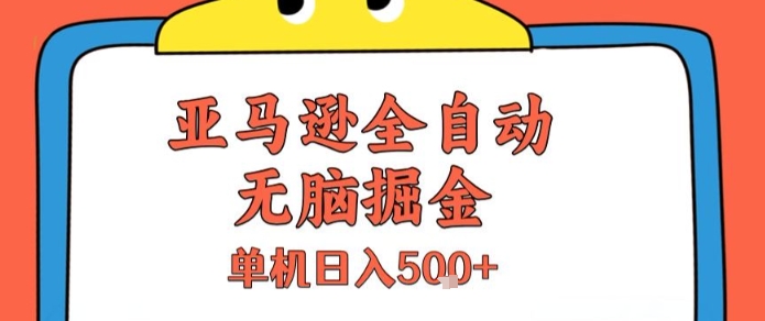 亚马逊全自动无脑掘金，无需人工，单机日入5张+【揭秘】-易知付