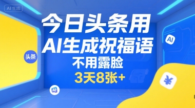 今日头条用AI生成祝福语，不用拍摄，不用露脸，3天8张+-易知付
