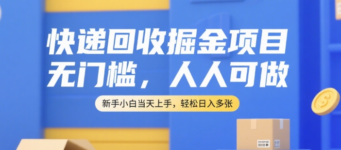 快递回收掘金项目，无门槛，人人可做，新手小白当天上手，轻松日入多张【揭秘】-易知付