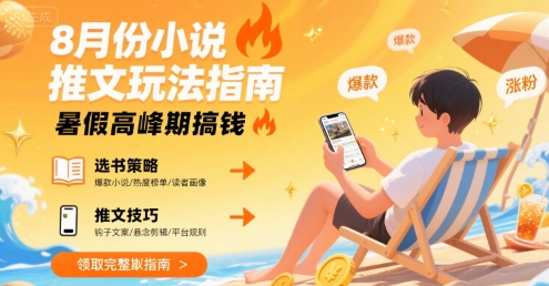 8月份小说推文玩法指南，暑假高峰期搞钱-易知付