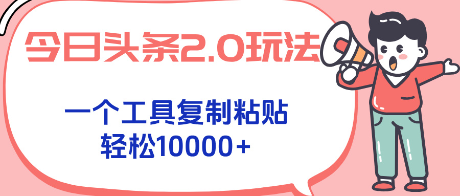 今日头条2.0玩法，一个工具复制粘贴，轻松月入1000+-易知付