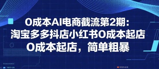 0成本AI电商截流第2期：淘宝多多抖店小红书0成本起店，简单粗暴-易知付