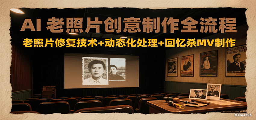 AI老照片创意制作全流程：老照片修复技术+动态化处理+回忆杀MV制作-易知付