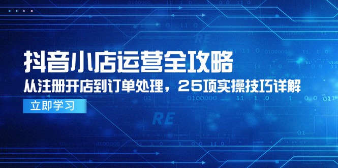 抖音小店运营全攻略，从注册开店到订单处理，25项实操技巧详解-易知付