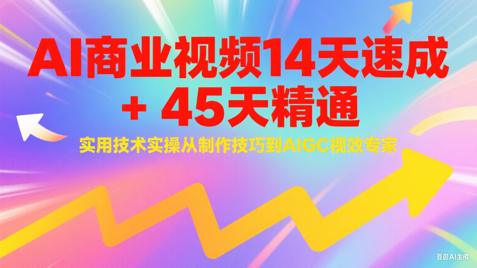AI商业视频14天速成+45天精通实用技术实操，从制作技巧到AIGC视效专家-易知付