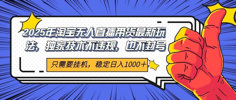 2025年淘宝无人直播带货 独家核心技术，不违规不封号，当天开播见收益1000+-易知付