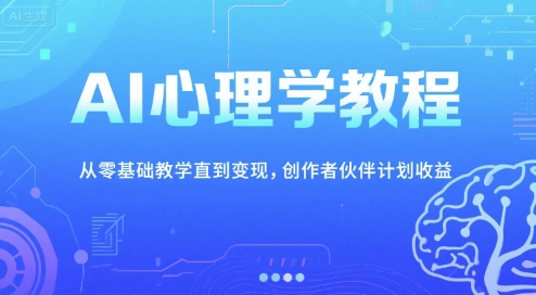 AI心理学教程，从零基础教学直到变现，创作者伙伴计划收益-易知付