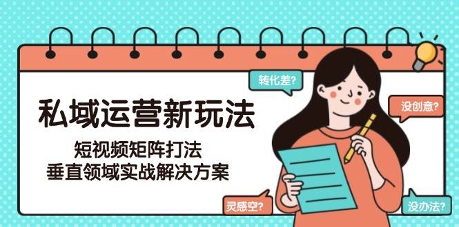 私域运营新玩法，短视频矩阵打法，垂直领域实战解决方案(更新6月)-易知付