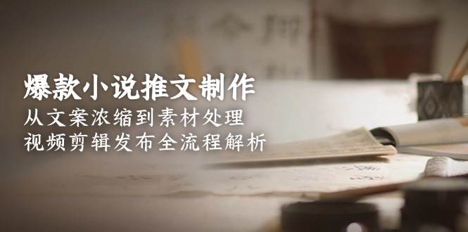 爆款小说推文制作，从文案浓缩到素材处理，视频剪辑发布全流程解析-易知付