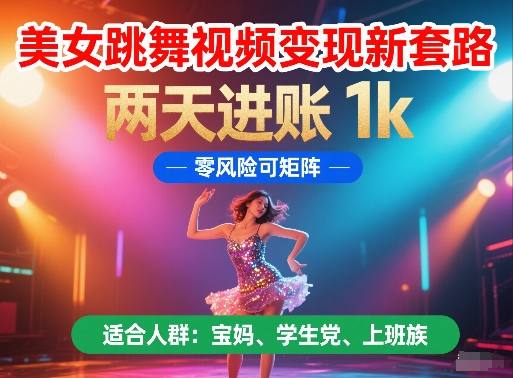 美女跳舞视频变现新套路，两天进账 1k，零风险可矩阵【揭秘】-易知付