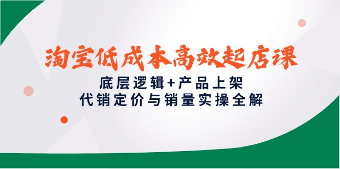 淘宝低成本高效起店课，底层逻辑+产品上架，代销定价与销量实操全解-易知付