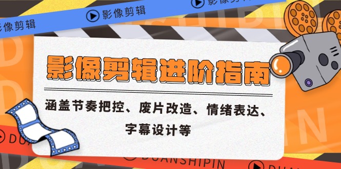 影像剪辑进阶指南，涵盖节奏把控、废片改造、情绪表达、字幕设计等-易知付