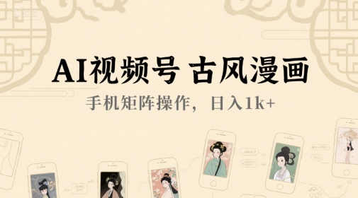 AI视频号古风漫画，手机矩阵操作，日入1k+-易知付