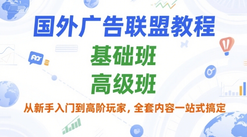 国外广告联盟教程，基础班和高级班，从新手入门到高阶玩家，全套内容一站式搞定-易知付