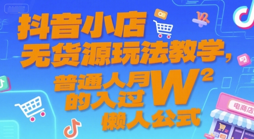 抖音小店无货源玩法教学，普通人月入过W的懒人公式-易知付