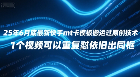 25年6月底最新快手mt卡模板搬运过原创技术，1个视频可以重复怼依旧出同框-易知付