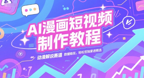 AI漫画短视频制作教程，动漫解说赛道，数据稳定且流量高，轻松签独家进精选-易知付