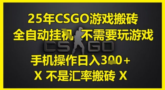 25年CSGO游戏搬砖，全自动运行，不需要玩游戏，手机操作日入3张(不是汇率搬砖)【揭秘】-易知付