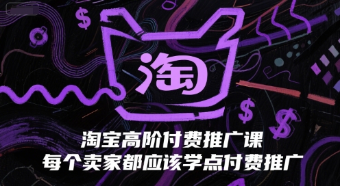 淘宝高阶付费推广课，每个卖家都应该学点付费推广-易知付