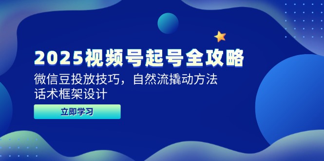 2025视频号起号全攻略，微信豆投放技巧，自然流撬动方法，话术框架设计-易知付